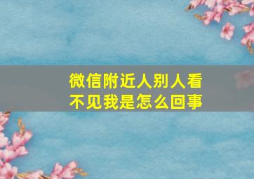 微信附近人别人看不见我是怎么回事