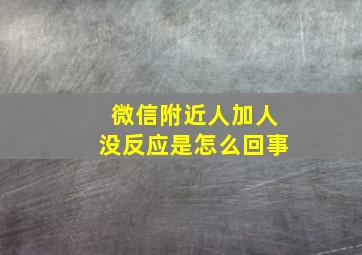 微信附近人加人没反应是怎么回事