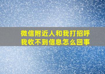 微信附近人和我打招呼我收不到信息怎么回事