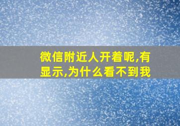 微信附近人开着呢,有显示,为什么看不到我