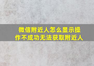 微信附近人怎么显示操作不成功无法获取附近人