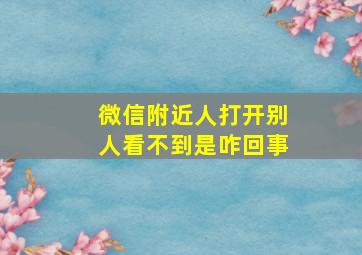 微信附近人打开别人看不到是咋回事