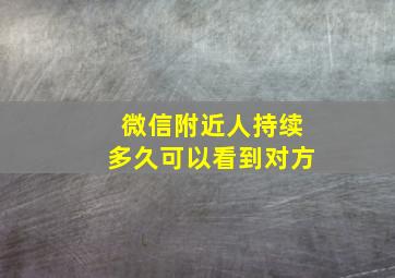 微信附近人持续多久可以看到对方