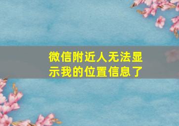 微信附近人无法显示我的位置信息了