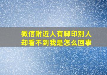 微信附近人有脚印别人却看不到我是怎么回事