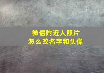 微信附近人照片怎么改名字和头像