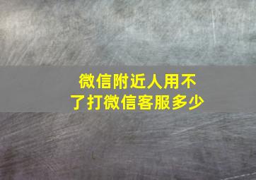 微信附近人用不了打微信客服多少