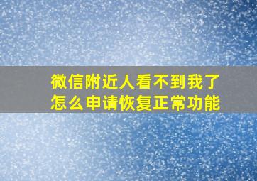 微信附近人看不到我了怎么申请恢复正常功能