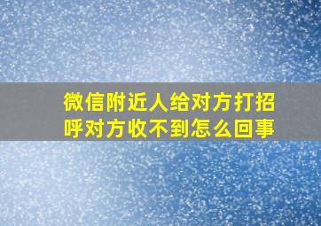 微信附近人给对方打招呼对方收不到怎么回事