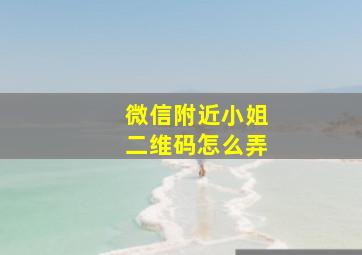 微信附近小姐二维码怎么弄