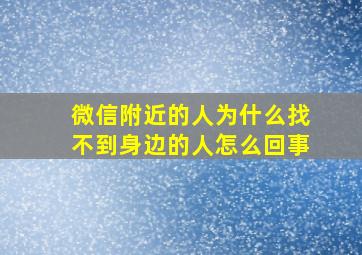 微信附近的人为什么找不到身边的人怎么回事