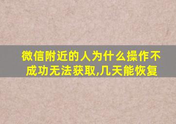 微信附近的人为什么操作不成功无法获取,几天能恢复