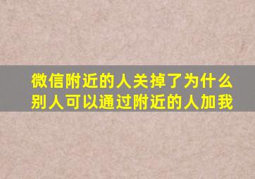 微信附近的人关掉了为什么别人可以通过附近的人加我