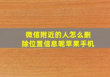 微信附近的人怎么删除位置信息呢苹果手机