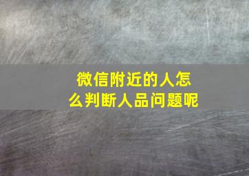 微信附近的人怎么判断人品问题呢