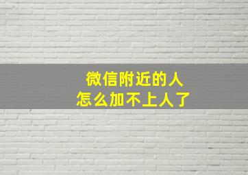 微信附近的人怎么加不上人了