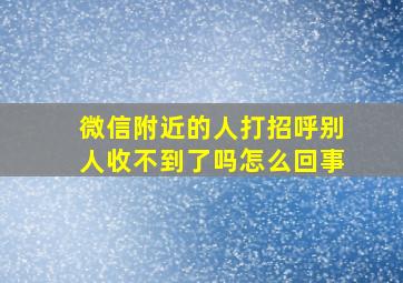 微信附近的人打招呼别人收不到了吗怎么回事