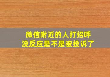 微信附近的人打招呼没反应是不是被投诉了