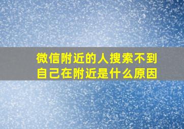 微信附近的人搜索不到自己在附近是什么原因