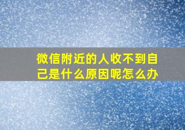 微信附近的人收不到自己是什么原因呢怎么办