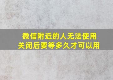 微信附近的人无法使用关闭后要等多久才可以用