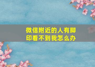 微信附近的人有脚印看不到我怎么办