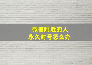 微信附近的人永久封号怎么办