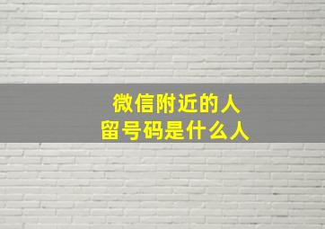 微信附近的人留号码是什么人