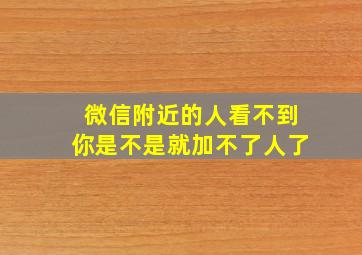 微信附近的人看不到你是不是就加不了人了