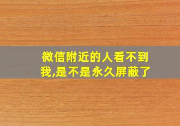 微信附近的人看不到我,是不是永久屏蔽了