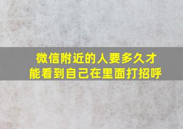 微信附近的人要多久才能看到自己在里面打招呼