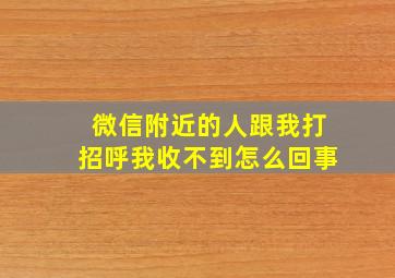 微信附近的人跟我打招呼我收不到怎么回事