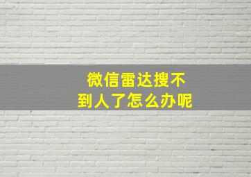 微信雷达搜不到人了怎么办呢