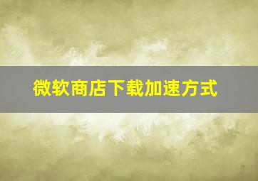 微软商店下载加速方式