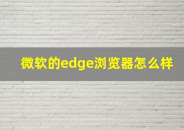 微软的edge浏览器怎么样