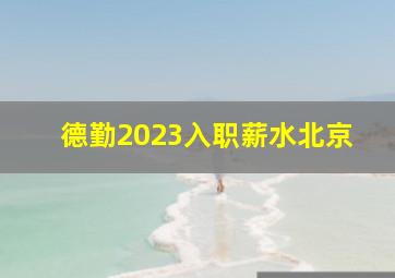 德勤2023入职薪水北京