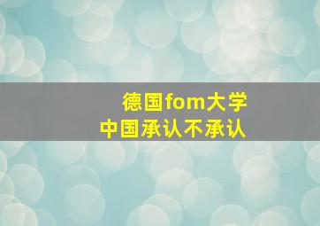 德国fom大学中国承认不承认