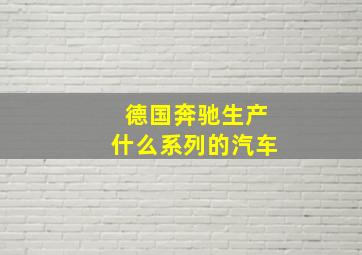 德国奔驰生产什么系列的汽车