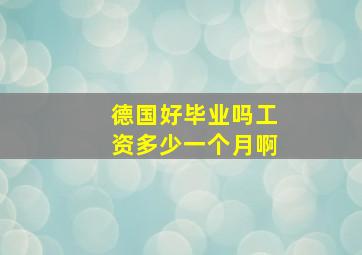 德国好毕业吗工资多少一个月啊