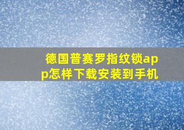 德国普赛罗指纹锁app怎样下载安装到手机