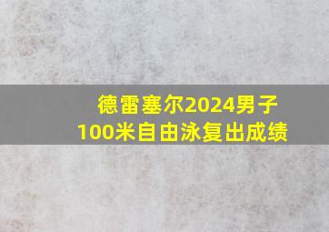 德雷塞尔2024男子100米自由泳复出成绩