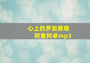 心上的罗加原唱阿鲁阿卓mp3