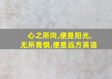 心之所向,便是阳光,无所畏惧,便是远方英语