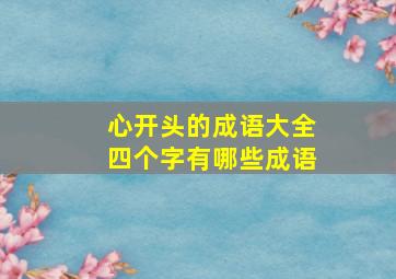 心开头的成语大全四个字有哪些成语