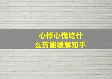 心悸心慌吃什么药能缓解知乎