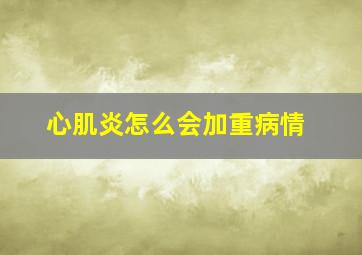 心肌炎怎么会加重病情