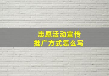 志愿活动宣传推广方式怎么写