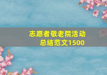 志愿者敬老院活动总结范文1500