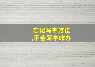 忘记写字方法,不会写字咋办