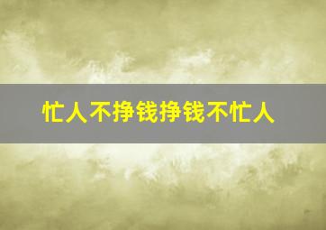 忙人不挣钱挣钱不忙人